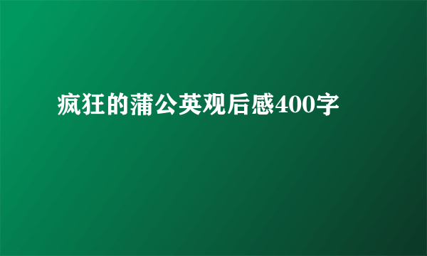 疯狂的蒲公英观后感400字