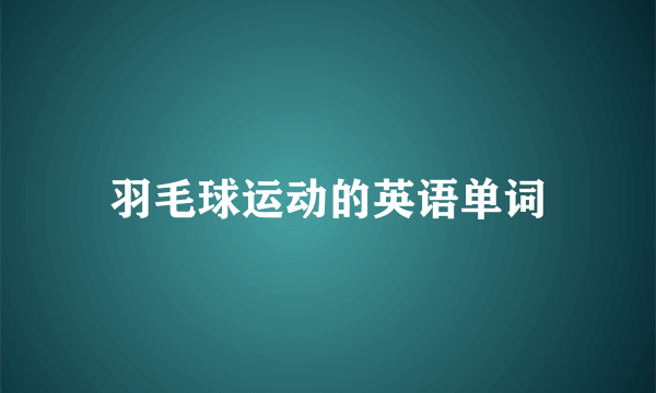 羽毛球运动的英语单词