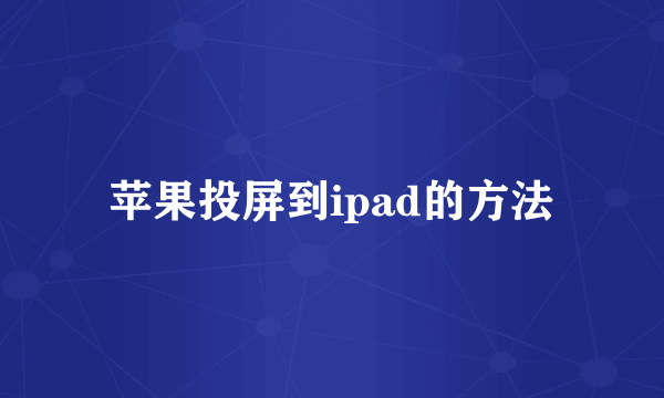 苹果投屏到ipad的方法
