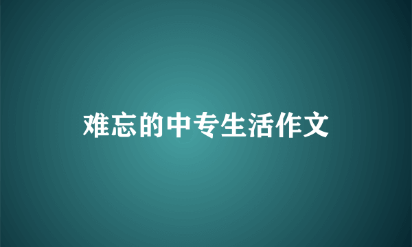 难忘的中专生活作文