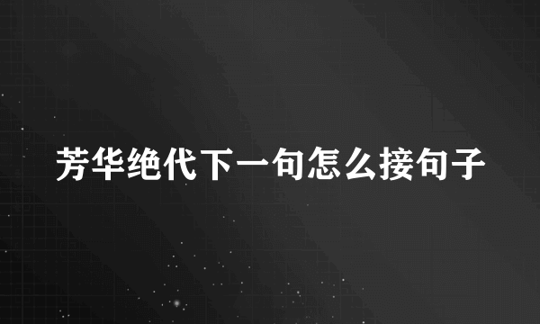 芳华绝代下一句怎么接句子