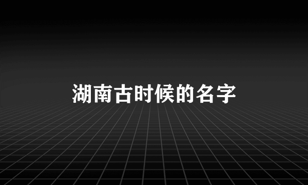 湖南古时候的名字