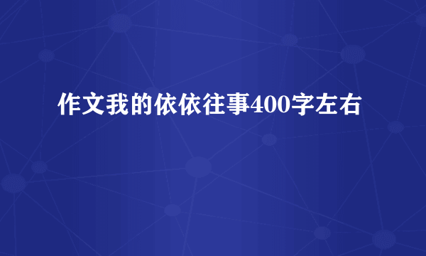作文我的依依往事400字左右