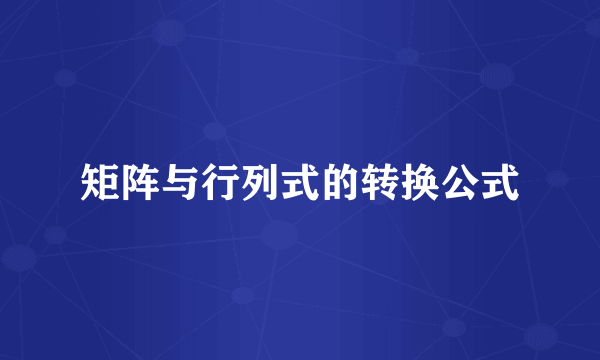 矩阵与行列式的转换公式