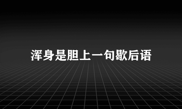 浑身是胆上一句歇后语