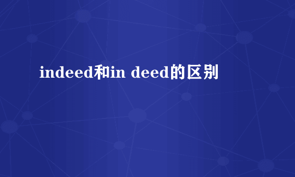 indeed和in deed的区别