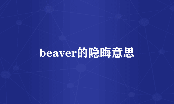 beaver的隐晦意思