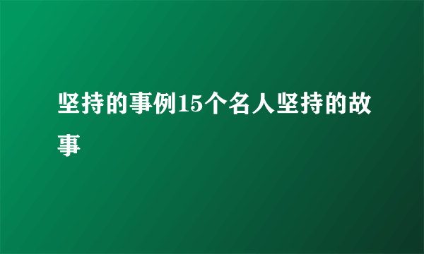 坚持的事例15个名人坚持的故事