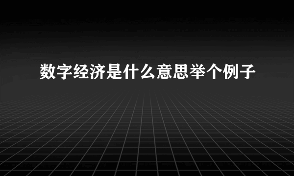 数字经济是什么意思举个例子