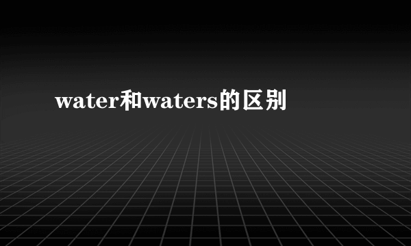 water和waters的区别