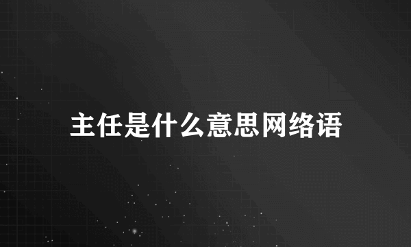 主任是什么意思网络语