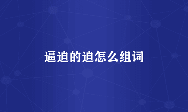 逼迫的迫怎么组词