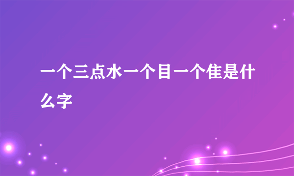 一个三点水一个目一个隹是什么字
