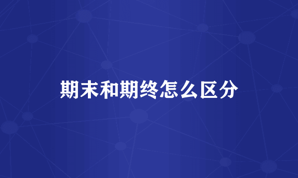 期末和期终怎么区分