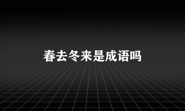 春去冬来是成语吗