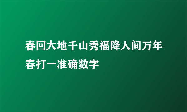 春回大地千山秀福降人间万年春打一准确数字