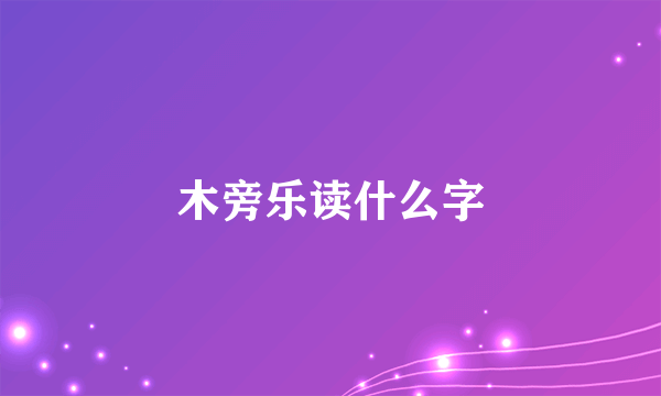 木旁乐读什么字