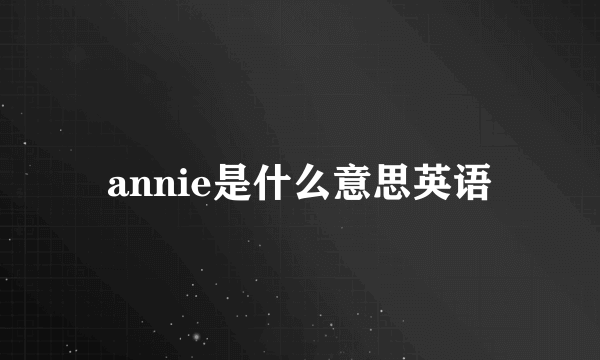 annie是什么意思英语
