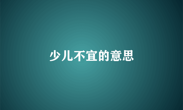 少儿不宜的意思