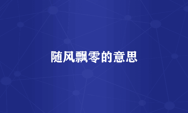 随风飘零的意思