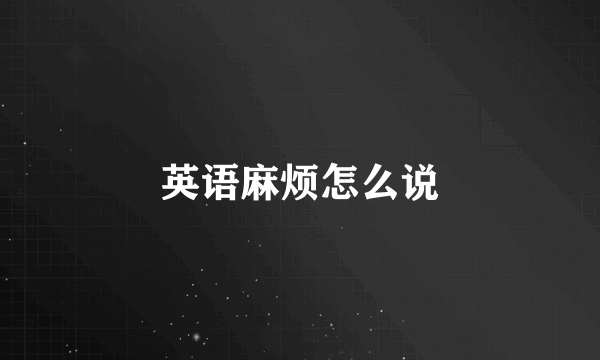 英语麻烦怎么说