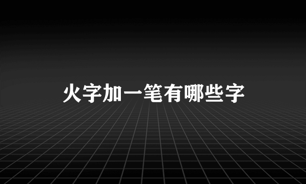 火字加一笔有哪些字