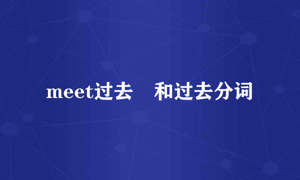 meet过去弍和过去分词