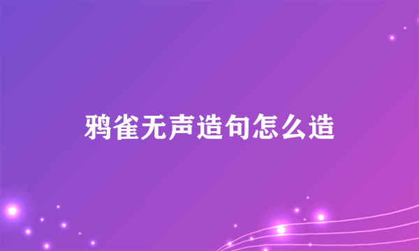 鸦雀无声造句怎么造