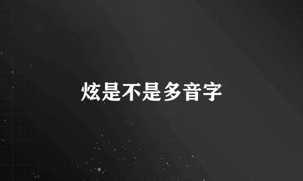 炫是不是多音字