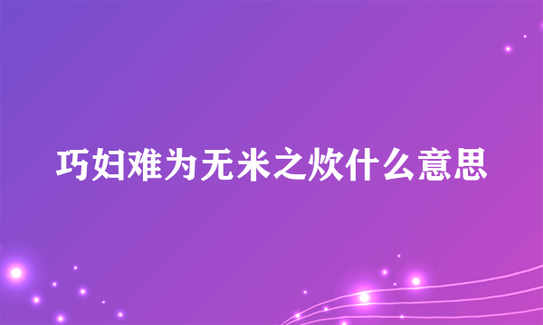 巧妇难为无米之炊什么意思