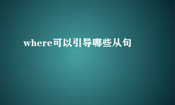 where可以引导哪些从句
