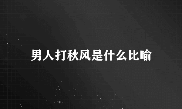 男人打秋风是什么比喻
