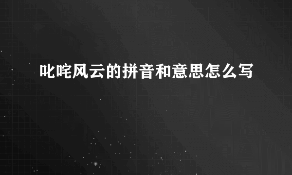 叱咤风云的拼音和意思怎么写