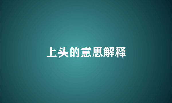 上头的意思解释