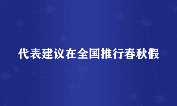 代表建议在全国推行春秋假