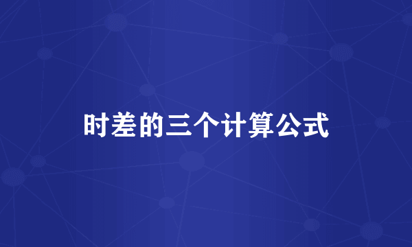 时差的三个计算公式