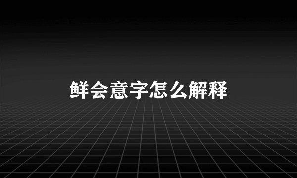 鲜会意字怎么解释
