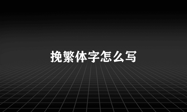 挽繁体字怎么写