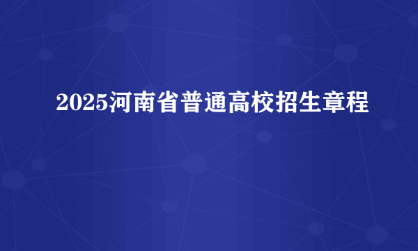 2025河南省普通高校招生章程