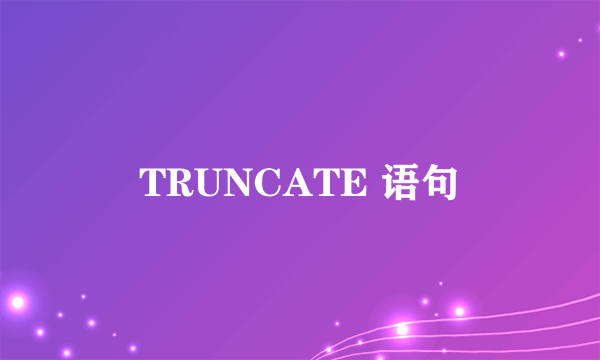 TRUNCATE 语句