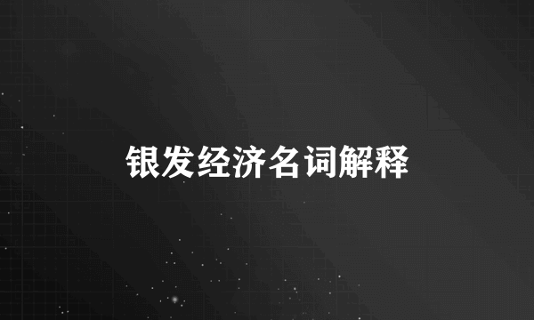 银发经济名词解释