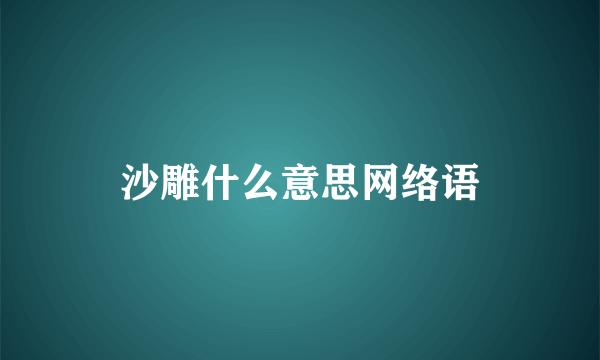 沙雕什么意思网络语