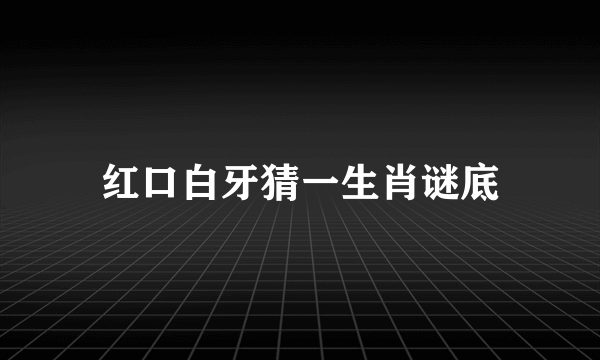 红口白牙猜一生肖谜底