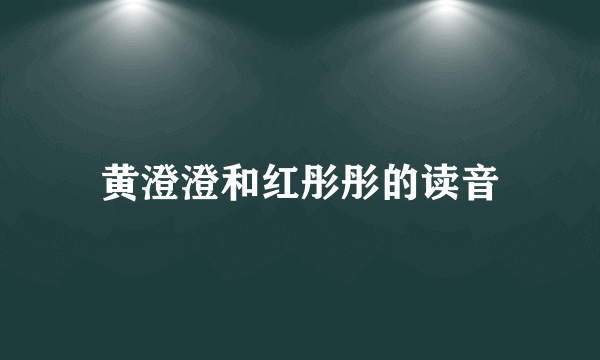 黄澄澄和红彤彤的读音