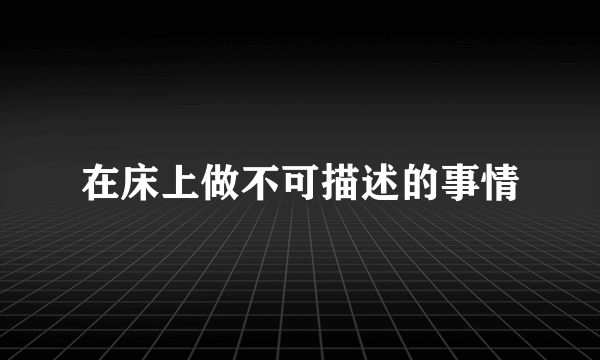 在床上做不可描述的事情