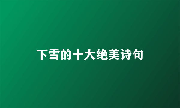 下雪的十大绝美诗句