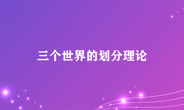 三个世界的划分理论