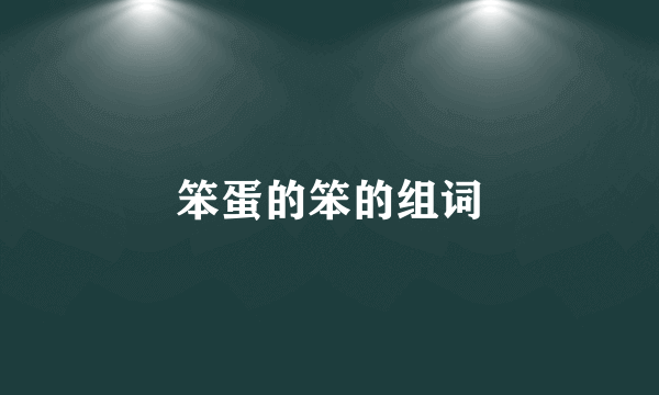 笨蛋的笨的组词