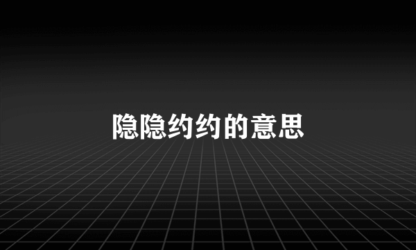 隐隐约约的意思