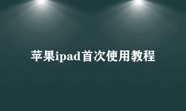 苹果ipad首次使用教程